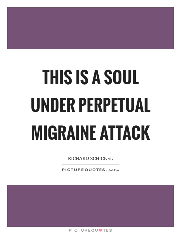 This is a soul under perpetual migraine attack Picture Quote #1
