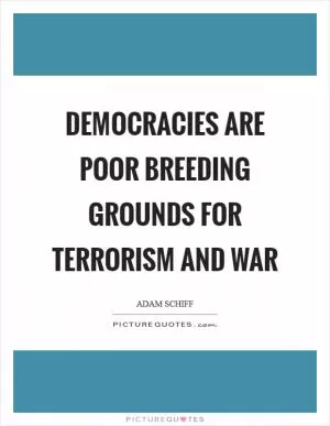 Democracies are poor breeding grounds for terrorism and war Picture Quote #1
