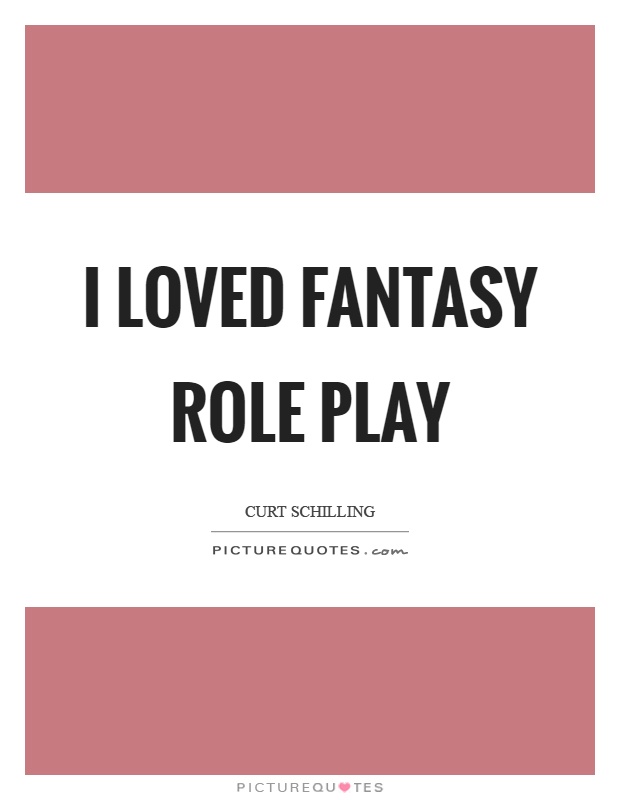 I loved fantasy role play Picture Quote #1