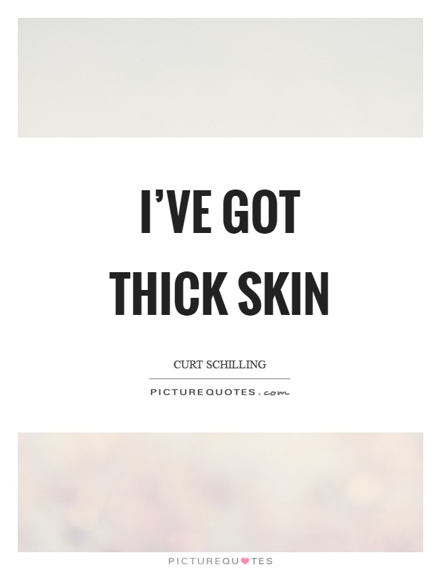 I've got thick skin Picture Quote #1