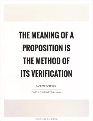 The meaning of a proposition is the method of its verification Picture Quote #1