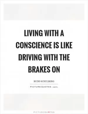 Living with a conscience is like driving with the brakes on Picture Quote #1
