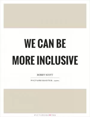 We can be more inclusive Picture Quote #1