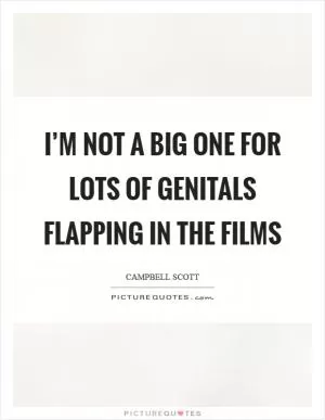 I’m not a big one for lots of genitals flapping in the films Picture Quote #1