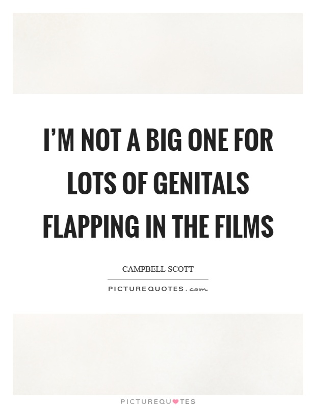 I'm not a big one for lots of genitals flapping in the films Picture Quote #1
