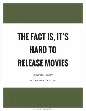 The fact is, it’s hard to release movies Picture Quote #1