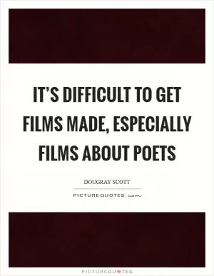 It’s difficult to get films made, especially films about poets Picture Quote #1