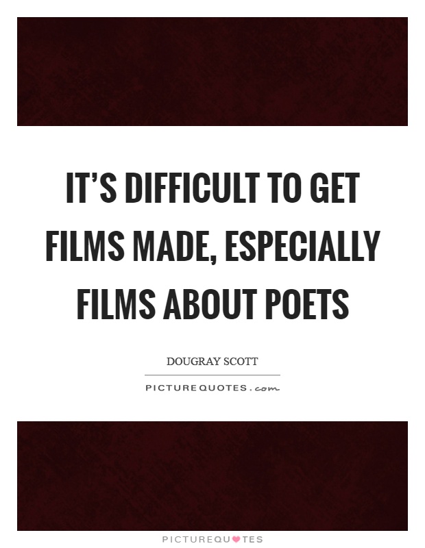 It's difficult to get films made, especially films about poets Picture Quote #1