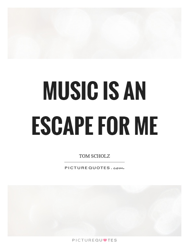 Music is an escape for me Picture Quote #1