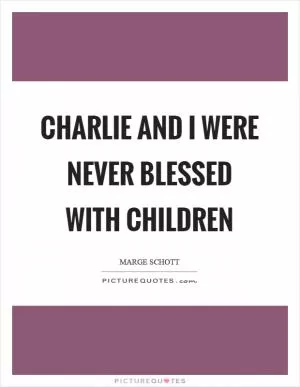 Charlie and I were never blessed with children Picture Quote #1
