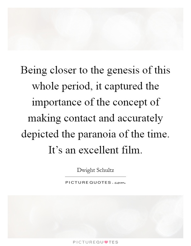 Being closer to the genesis of this whole period, it captured the importance of the concept of making contact and accurately depicted the paranoia of the time. It's an excellent film Picture Quote #1