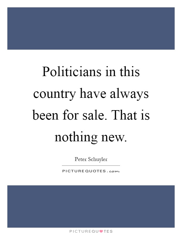 Politicians in this country have always been for sale. That is nothing new Picture Quote #1