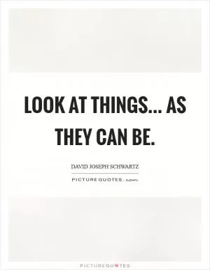 Look at things... As they can be Picture Quote #1