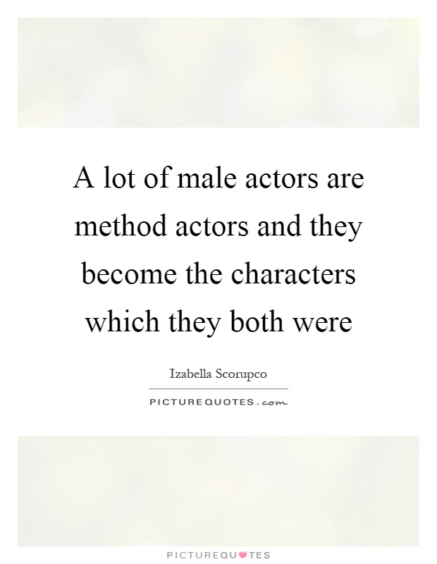 A lot of male actors are method actors and they become the characters which they both were Picture Quote #1