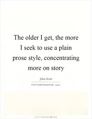 The older I get, the more I seek to use a plain prose style, concentrating more on story Picture Quote #1