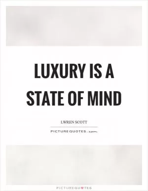Luxury is a state of mind Picture Quote #1