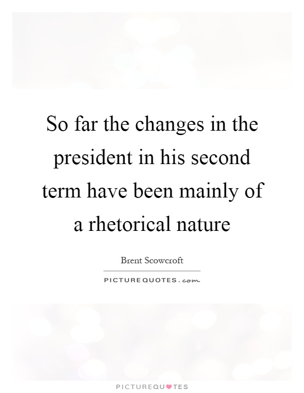 So far the changes in the president in his second term have been mainly of a rhetorical nature Picture Quote #1