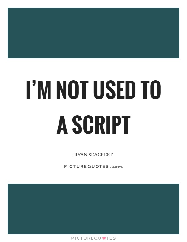 I'm not used to a script Picture Quote #1