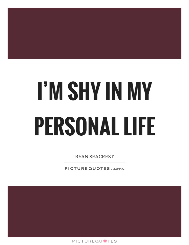 I'm shy in my personal life Picture Quote #1