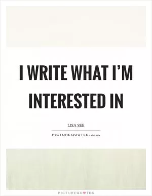 I write what I’m interested in Picture Quote #1