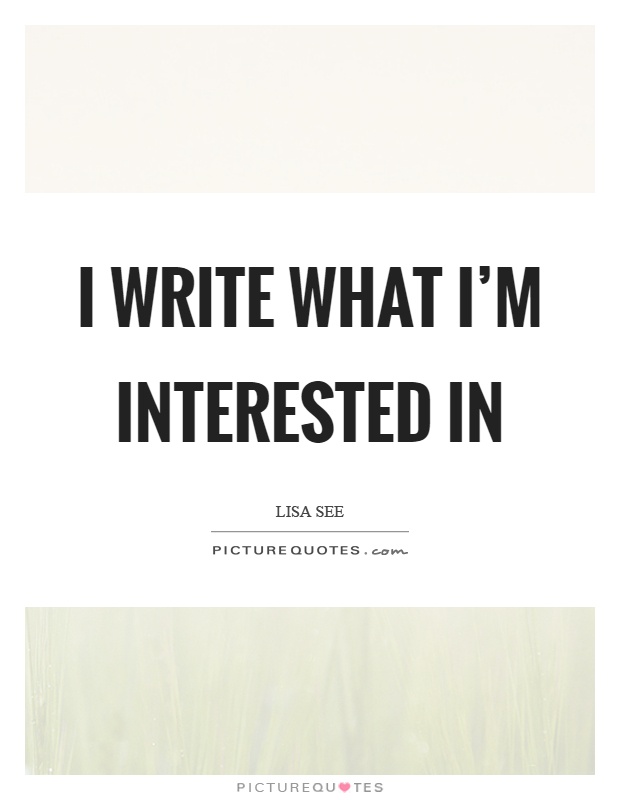 I write what I'm interested in Picture Quote #1