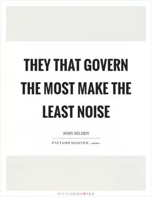 They that govern the most make the least noise Picture Quote #1
