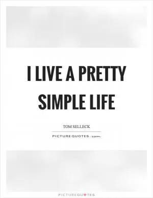 I live a pretty simple life Picture Quote #1