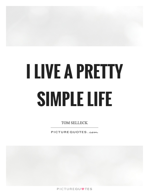 I live a pretty simple life Picture Quote #1