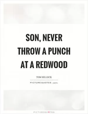 Son, never throw a punch at a redwood Picture Quote #1