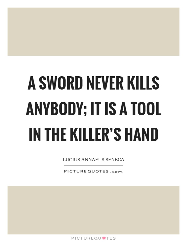 A sword never kills anybody; it is a tool in the killer's hand Picture Quote #1