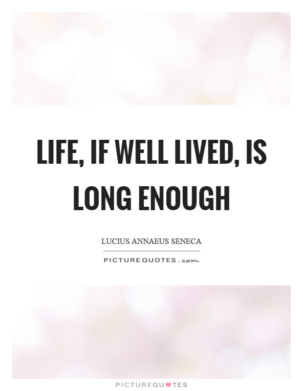 Life, if well lived, is long enough Picture Quote #1