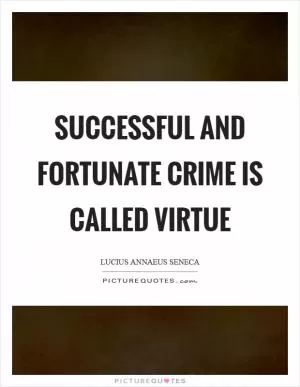 Successful and fortunate crime is called virtue Picture Quote #1