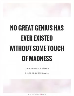No great genius has ever existed without some touch of madness Picture Quote #1