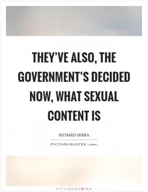 They’ve also, the government’s decided now, what sexual content is Picture Quote #1
