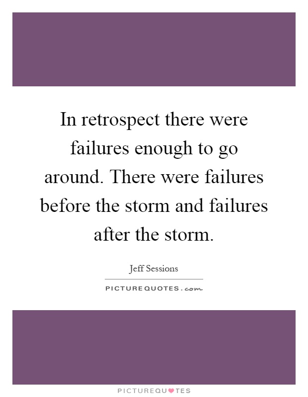 In retrospect there were failures enough to go around. There were failures before the storm and failures after the storm Picture Quote #1