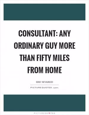 Consultant: any ordinary guy more than fifty miles from home Picture Quote #1