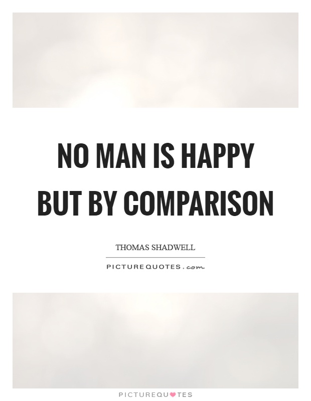 No man is happy but by comparison Picture Quote #1