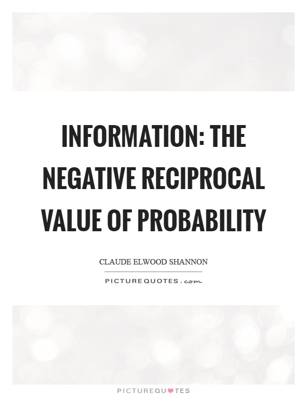 Information: The negative reciprocal value of probability Picture Quote #1