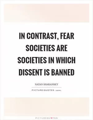 In contrast, fear societies are societies in which dissent is banned Picture Quote #1