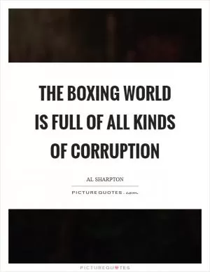 The boxing world is full of all kinds of corruption Picture Quote #1