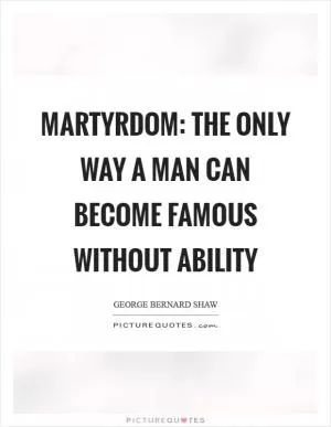 Martyrdom: The only way a man can become famous without ability Picture Quote #1