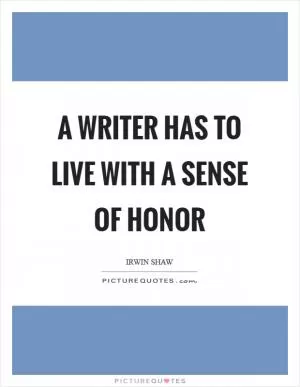 A writer has to live with a sense of honor Picture Quote #1