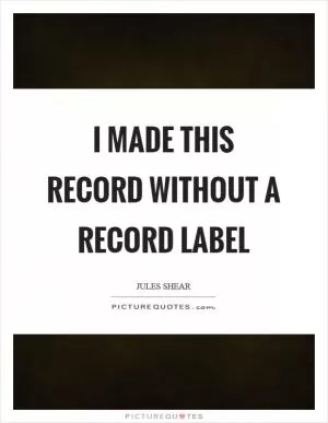 I made this record without a record label Picture Quote #1