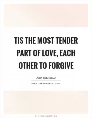 Tis the most tender part of love, each other to forgive Picture Quote #1