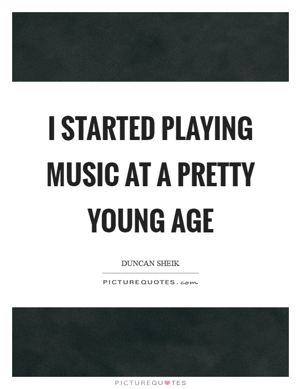 I started playing music at a pretty young age Picture Quote #1