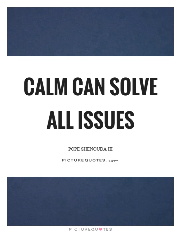 Calm can solve all issues Picture Quote #1
