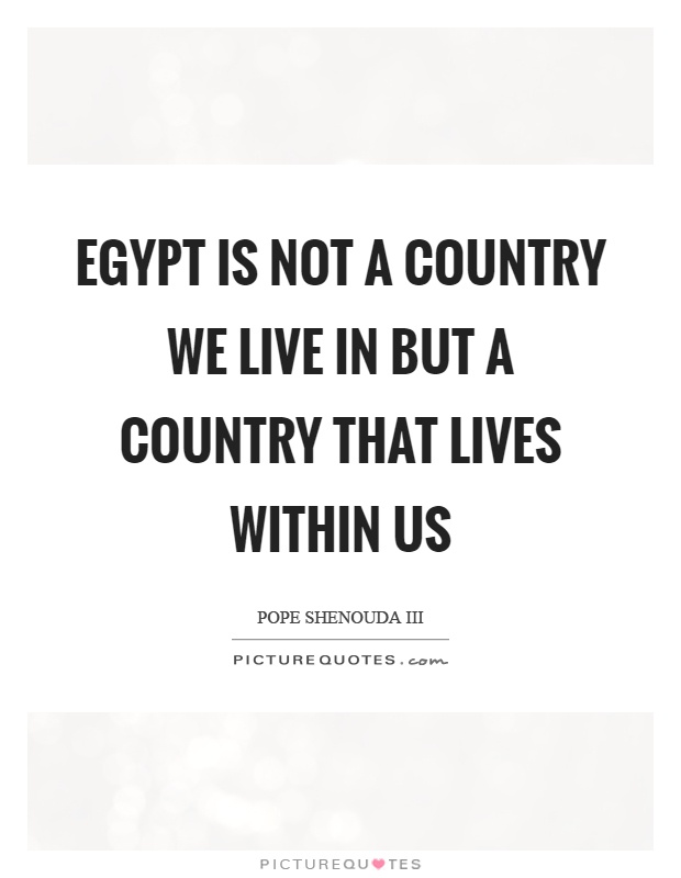 Egypt is not a country we live in but a country that lives within us Picture Quote #1