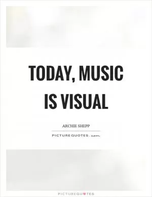 Today, music is visual Picture Quote #1