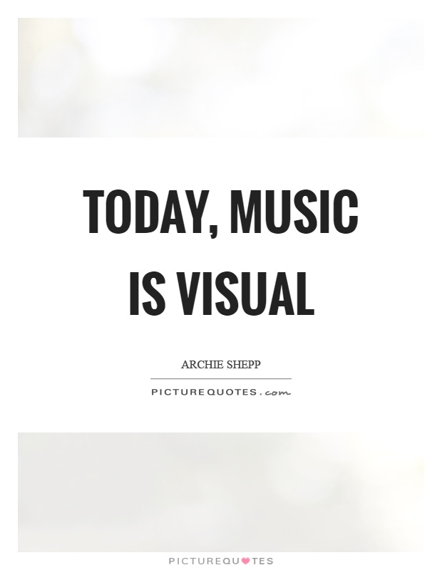 Today, music is visual Picture Quote #1