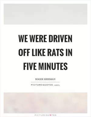 We were driven off like rats in five minutes Picture Quote #1